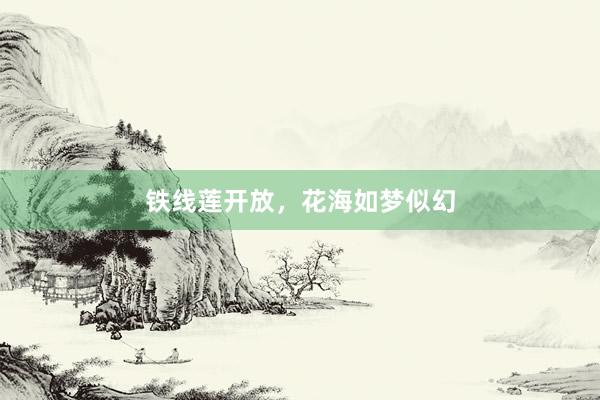 铁线莲开放，花海如梦似幻