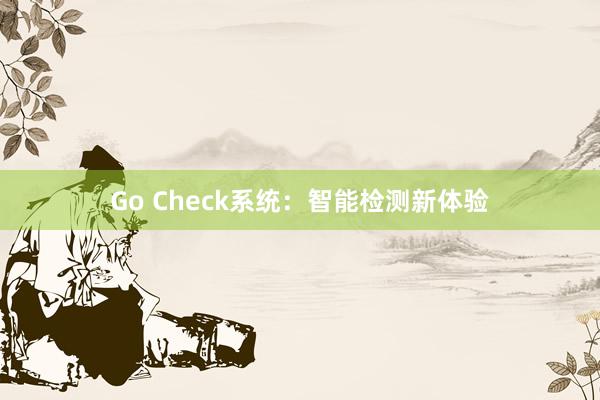 Go Check系统：智能检测新体验